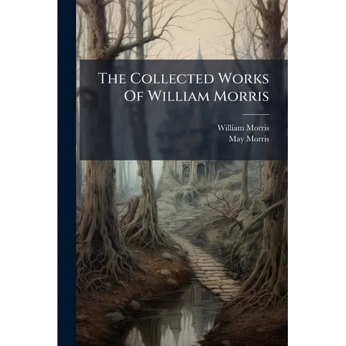 The Collected Works Of William Morris: The Water Of The Wondrous Isles