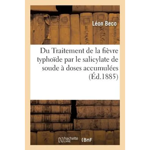 Du Traitement de la Fièvre Typhoïde Par Le Salicylate de Soude À Doses Accumulées