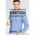 51 Recetas de Jugos Deliciosos Para Diabéticos: Controle y Trate Naturalmente su Diabetes a Través de Ingredientes Orgánicos Llenos de Vitaminas