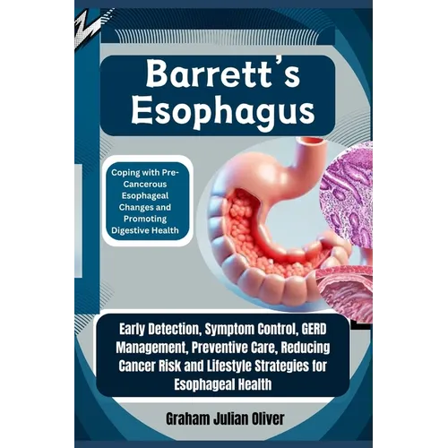 Barrett's Esophagus: Coping with Pre-Cancerous Esophageal Changes and Promoting Digestive Health: Early Detection, Symptom Control, GERD Ma