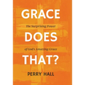 Grace Does That?: The Surprising Power of God's Amazing Grace