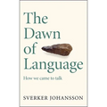 The Dawn of Language: The Story of How We Came to Talk