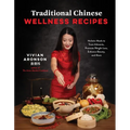 Traditional Chinese Wellness Recipes: Holistic Meals to Treat Ailments, Promote Weight Loss, Enhance Beauty, and More