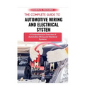 The Complete Guide To Automotive Wiring And Electrical System: A Comprehensive Overview of Automotive Wiring and Electrical Systems