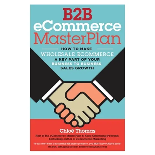 B2B eCommerce MasterPlan: How to Make Wholesale eCommerce A Key Part of Your Business to Business Sales Growth
