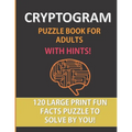 Cryptogram Puzzle Book For Adults With Hints: 120 Large Print Puzzles To Solve By You: A Fun Cryptoquote Activity That Will Challenge Your Brain and S