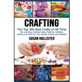 Crafting: The Top 300 Best Crafts: Fun and Easy Crafting Ideas, Patterns, Hobbies, Jewelry and More For You, Family, Friends and Holidays