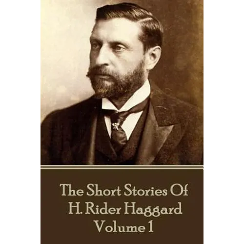 H. Rider Haggard - The Short Stories of H. Rider Haggard: Volume I