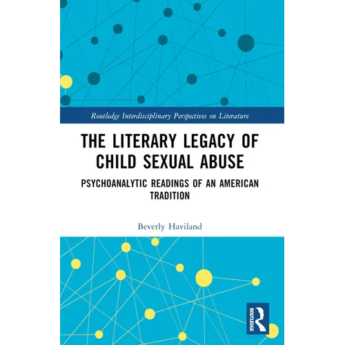 The Literary Legacy of Child Sexual Abuse: Psychoanalytic Readings of an American Tradition