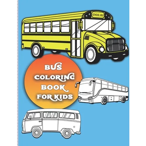 Bus coloring book for kids: For Boys and Girls Who Love Bus - Kids Ages 3-5 and 4-8 (32 Full Coloring Pages)