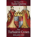 The Turbulent Crown: The Story of the Tudor Queens