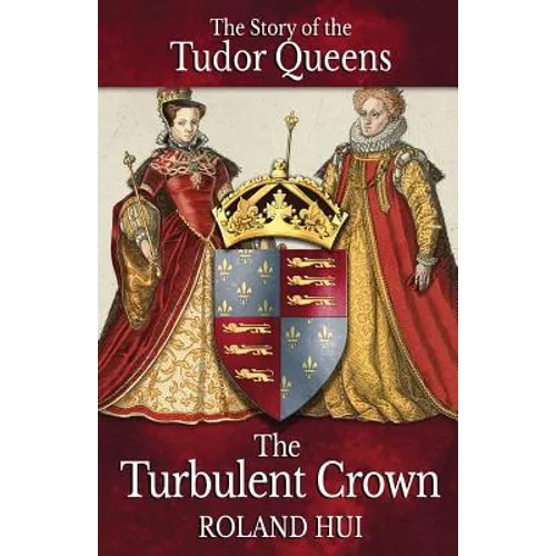 The Turbulent Crown: The Story of the Tudor Queens