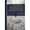 FilosofÃ-a Moral Derivada De La Alta Fuente Del Grande AristÃ3teles Stagirita