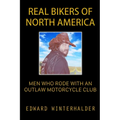 Real Bikers Of North America: Men Who Rode With An Outlaw Motorcycle Club