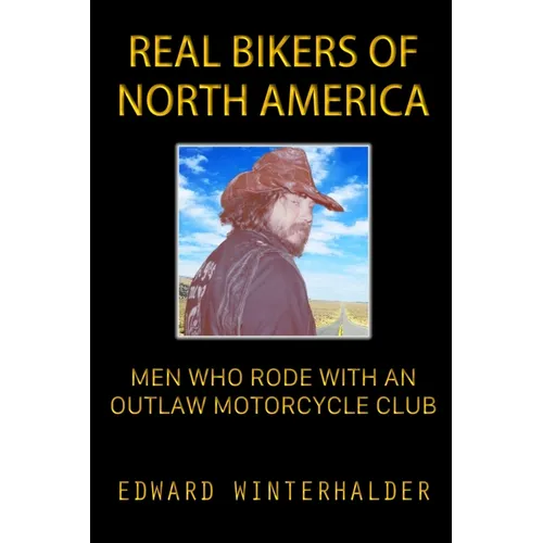 Real Bikers Of North America: Men Who Rode With An Outlaw Motorcycle Club