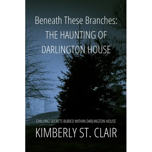 Beneath These Branches: Haunting of Darlington House: Chilling Secrets Buried Within Darlington House