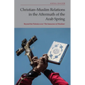 Christian-Muslim Relations in the Aftermath of the Arab Spring: Beyond the Polemics Over 'The Innocence of Muslims'