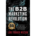 The B2B Marketing Revolution(TM): A Battle Plan for Guaranteed Outcomes