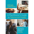 A Practitioner's Guide to Telemental Health: How to Conduct Legal, Ethical, and Evidence-Based Telepractice