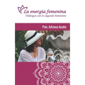 Le energía femenina: Diálogos con el sagrado femenino