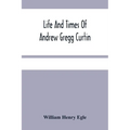 Life And Times Of Andrew Gregg Curtin