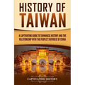 History of Taiwan: A Captivating Guide to Taiwanese History and the Relationship with the People's Republic of China