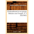 Chateaubriand Et Son Groupe Littéraire Sous l'Empire. T. 2 (Éd.1861)