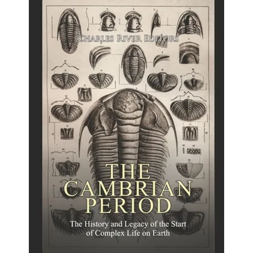 The Cambrian Period: The History and Legacy of the Start of Complex Life on Earth