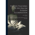 The Zen Teaching of Hui Hai on Sudden Illumination: Being the Teaching of the Zen Master Hui Hai, Known as the Great Pearl