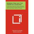Modern War And The American Churches: A Factual Study Of The Christian Conscience On Trial From 1939 To The Cold War Crisis Of Today