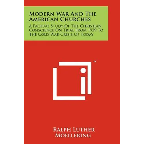 Modern War And The American Churches: A Factual Study Of The Christian Conscience On Trial From 1939 To The Cold War Crisis Of Today