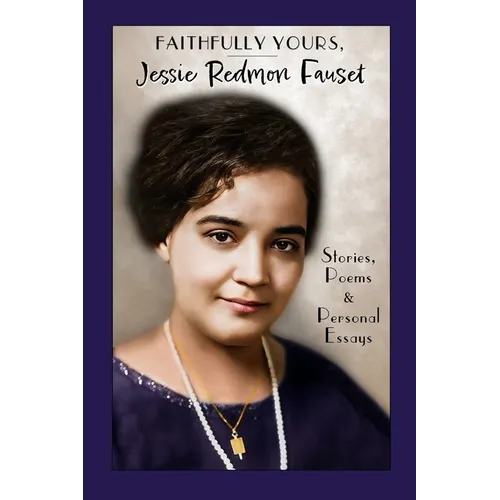 Faithfully Yours, Jessie Redmon Fauset: Stories, Poems & Personal Essays
