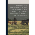 Portrait and Biographical Album of Henry County Iowa Containing Full Page Portraits and Biographic