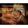 The Extraordinary Lives Of Ordinary Women: 5 Generations of Women In Ink A Non Fiction Graphic Autoethnography
