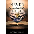 Never Completely Fall: The Inspirational Story of a Family Falling from Grace, Hitting Rock Bottom, and Reclaiming Salvation through Jesus Christ!