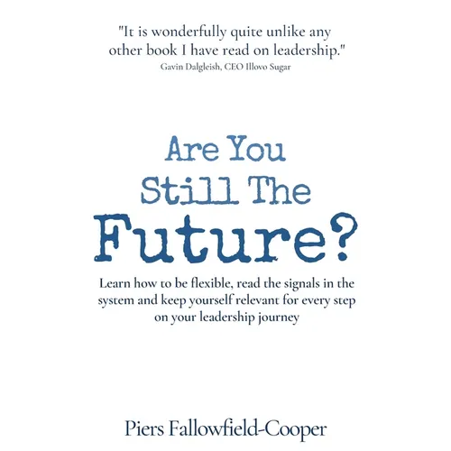 Are You Still The Future?: Learn how to be flexible, read the signals in the system and keep yourself relevant for every step on your leadership journ