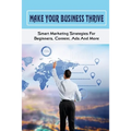 Make Your Business Thrive: Smart Marketing Strategies For Beginners, Content, Ads And More: How To Use Social Media For Business