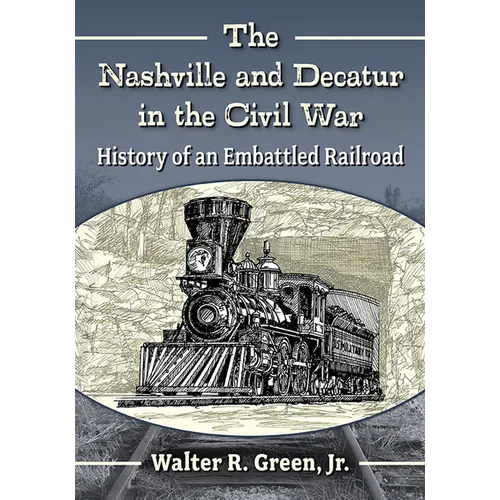 The Nashville and Decatur in the Civil War: History of an Embattled Railroad