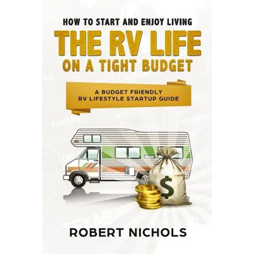 How to Start and Enjoy Living the RV Life on a Tight Budget: A Budget Friendly RV Lifestyle Startup Guide