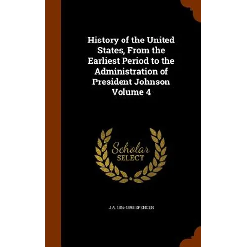 History of the United States, From the Earliest Period to the Administration of President Johnson Volume 4