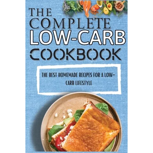 The Complete Low-Carb Cookbook: The Best Homemade Recipes For A Low-Carb Lifestyle