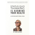 Status Quo Thinking Is Harming Your Health: A Physician's Final Plea