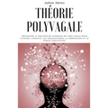 Théorie polyvagale: Découvrir le pouvoir de guérison du nerf vague pour vaincre l'anxiété, les traumatismes, la dépression et le stress émotionnel