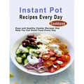 Instant Pot Recipes Every Day Cookbook: Easy and Healthy Cooker Recipes that Help You Eat Good Food Every Day