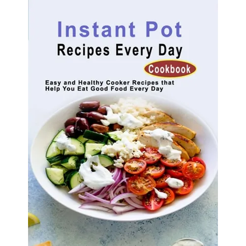 Instant Pot Recipes Every Day Cookbook: Easy and Healthy Cooker Recipes that Help You Eat Good Food Every Day