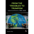 From the 'Troubles' to Trumpism: Ireland and America, 1960-2023