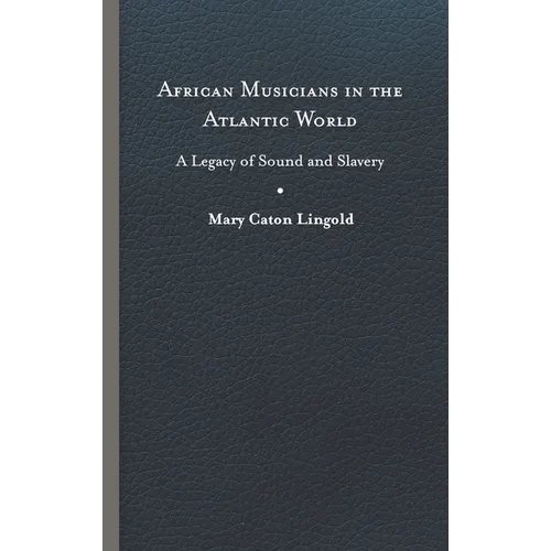 African Musicians in the Atlantic World: Legacies of Sound and Slavery