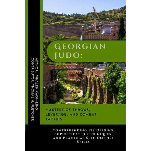 Georgian Judo: Mastery of Throws, Leverage, and Combat Tactics: Comprehending Its Origins, Sophisticated Techniques, and Practical Self-Defense Skills