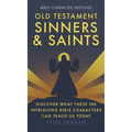 Old Testament Sinners and Saints: Discover What These 100 Intriguing Bible Characters Can Teach Us Today