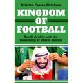 Kingdom of Football: Saudi Arabia and the Remaking of World Soccer